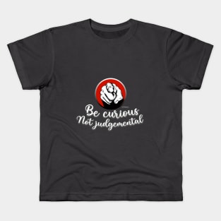 Be curious Not judgemental Kids T-Shirt